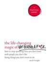 The Life-Changing Magic of Not Giving a F*ck: How to Stop Spending Time You Don't Have with People You Don't Like Doing Things You Don't Want to Do