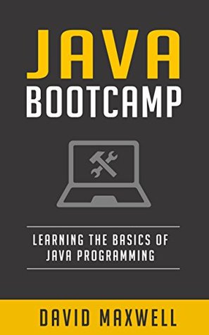 Java: Programming Bootcamp The Crash Course for Understanding the Basics of Java Computer Language (FREE Bonus, Java 8, Java Programming For Beginners)