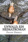 Unwald, ein Heimatroman Unwald, ein Heimatroman