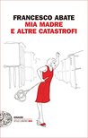 Mia madre e altre catastrofi