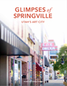Glimpses of Springville: Utah's Art City Glimpses of Springville: Utah's Art City