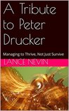 A Tribute to Peter Drucker: Managing to Thrive, Not Just Survive