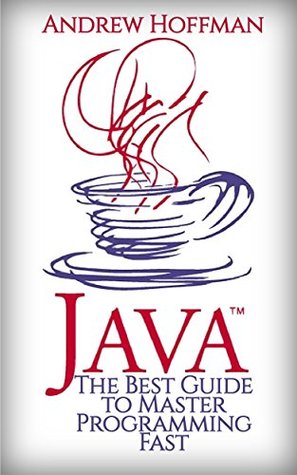 JAVA: The Best Guide to Master Java Programming Fast (Programming, Java, Database, Java for dummies, coding books, java programming) (HTML, Javascript, ... Developers, Coding, CSS, PHP Book 2)