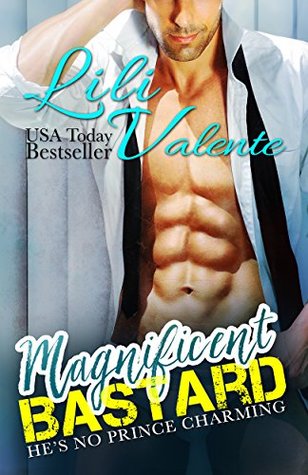 Magnificent Bastard A Sexy Flirty Dirty Standalone Romance by Lili Valente