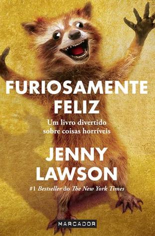 Furiosamente Feliz - Um livro divertido sobre coisas horríveis