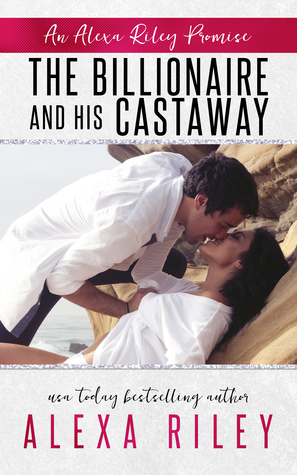 The Billionaire and His Castaway (Alexa Riley Promises, #3)