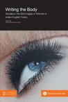 Writing the Body: Studies in the Self-images of Women in Indian English Poetry Writing the Body: Studies in the Self-images of Women in Indian English Poetry