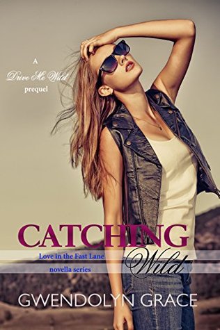 Catching Wild (A Drive Me Wild Prequel) by Gwendolyn Grace