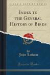 Index to the General History of Birds (Classic Reprint) Index to the General History of Birds (Classic Reprint)
